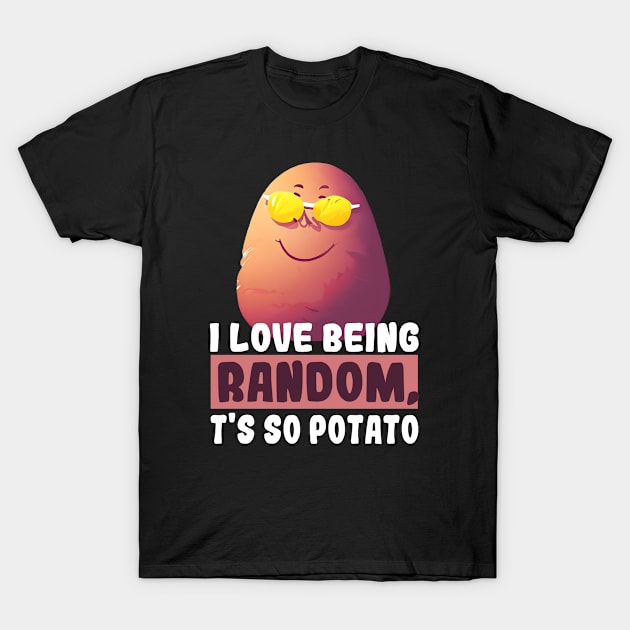 I Love Being Random, It's So Potato  Funny humorous Sayings T-Shirt by Fargo